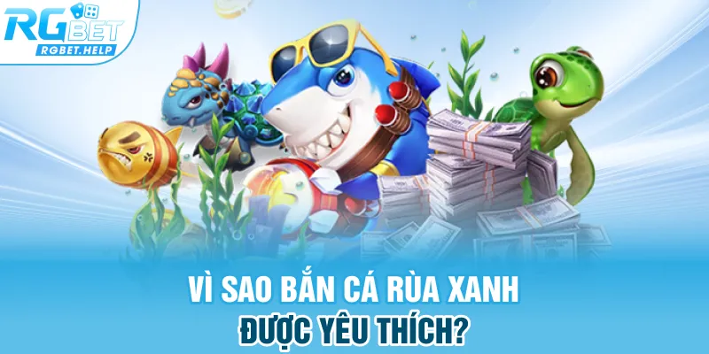 Vì sao Bắn cá Rùa Xanh được yêu thích?